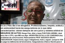 RS 29-8. Feliz día a los abogados. Profesionalismo, respeto y sin animosidad con las aseguradoras debe caracterizarlos: vienen tiempos de grandes cambios en SEGUROS DE AUTOS. Riesgo País, dólar y tasas PUM PARA ARRIBA: ideal para citar a CFK y que MM nos diga: ARGENTINA ESTALLA DE CONFIANZA (¿falla la comunicación?). Relanzamiento PROF SEGUROS GRUPO ASEGURADOR. Inspecciones, sigue. Indagatorias, hubo y siguen: ¿la SSN paga los defensores de funcionarios? Aseguradores al Bco Nación para normas de GOBIERNO CORPORATIVO.